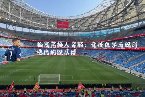 脑震荡换人名额：竞技医学与规则迭代的深层博弈