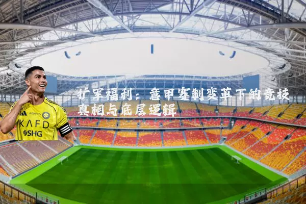 扩军福利：意甲赛制变革下的竞技真相与底层逻辑