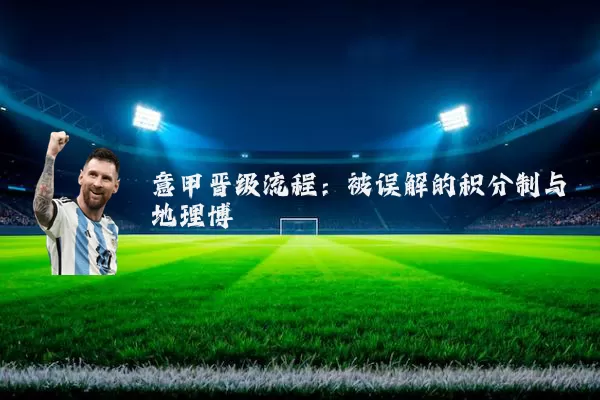 意甲晋级流程:被误解的积分制与地理博弈