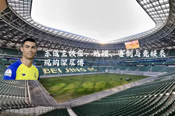 东道主效应:地理、赛制与竞技表现的深层博弈