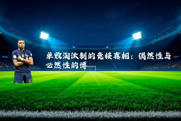 单败淘汰制的竞技真相:偶然性与必然性的博弈