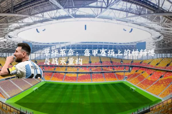 草坪革命：意甲赛场上的材料博弈与战术重构
