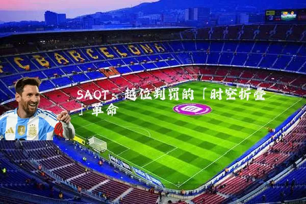 SAOT:越位判罚的「时空折叠」革命