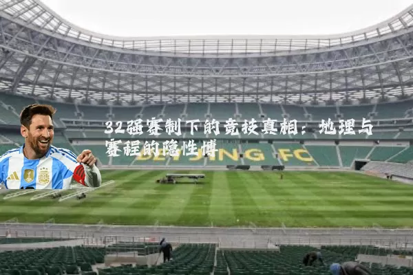 32强赛制下的竞技真相:地理与赛程的隐性博弈